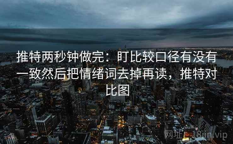 推特两秒钟做完：盯比较口径有没有一致然后把情绪词去掉再读，推特对比图  第2张